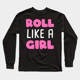 Roll like a girl - brazilian jiu-jitsu Long Sleeve T-Shirt